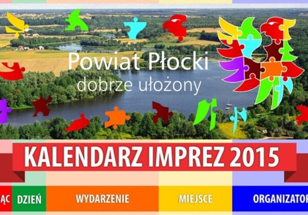 Grafika przedstawia widok na malownicze tereny Powiatu Płockiego z napisem "Powiat Płocki dobrze ułożony" oraz kalendarz imprez na rok 2015.