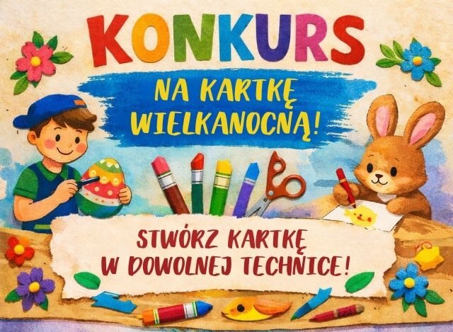 Kolorowy plakat promujący konkurs na kartkę wielkanocną z rysunkami dziecka i zajączka, pisanek oraz narzędziami plastycznymi i hasłem „Stwórz kartkę w dowolnej technice”.
